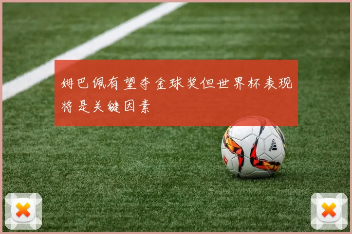 姆巴佩有望夺金球奖但世界杯表现将是关键因素
