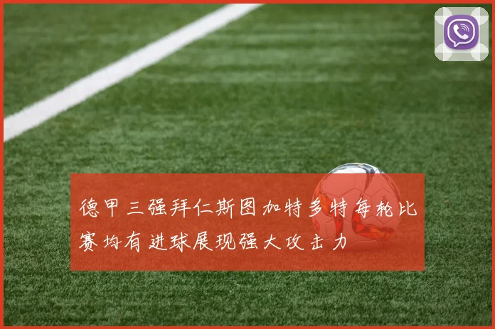 德甲三强拜仁斯图加特多特每轮比赛均有进球展现强大攻击力