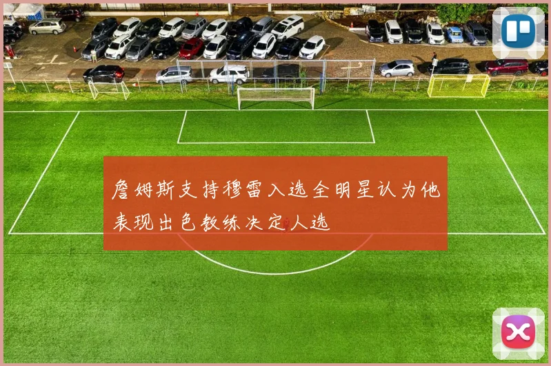 詹姆斯支持穆雷入选全明星认为他表现出色教练决定人选